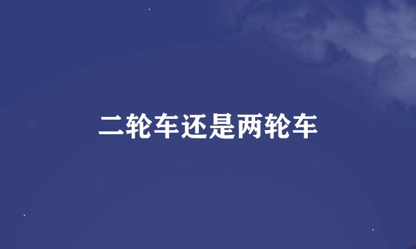 二轮车还是两轮车