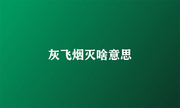 灰飞烟灭啥意思