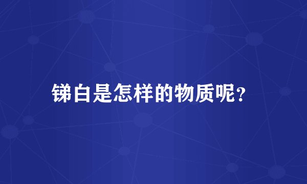 锑白是怎样的物质呢？