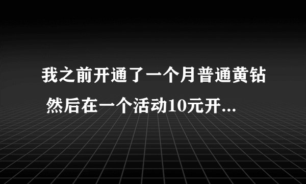我之前开通了一个月普通黄钻 然后在一个活动10元开通豪华黄钻又开通了一个月 天数是不是可以叠加?
