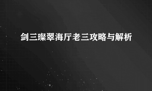 剑三璨翠海厅老三攻略与解析