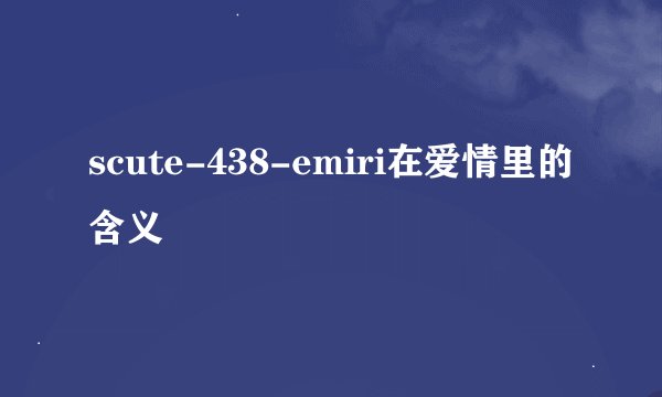 scute-438-emiri在爱情里的含义