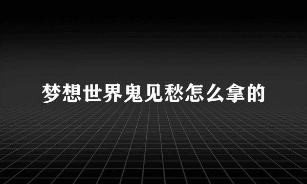 梦想世界鬼见愁怎么拿的