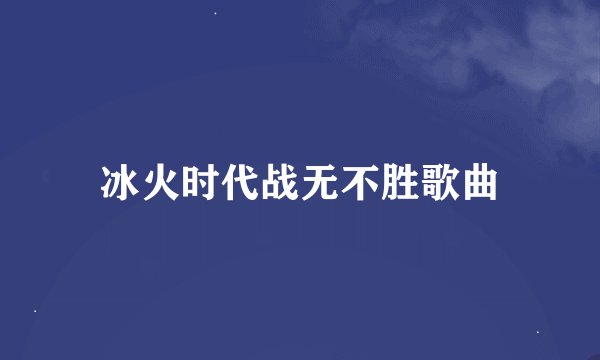 冰火时代战无不胜歌曲