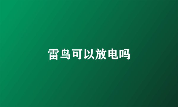 雷鸟可以放电吗