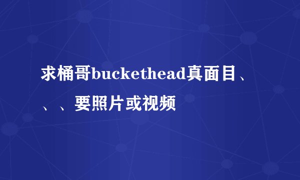 求桶哥buckethead真面目、、、要照片或视频