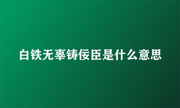 白铁无辜铸佞臣是什么意思