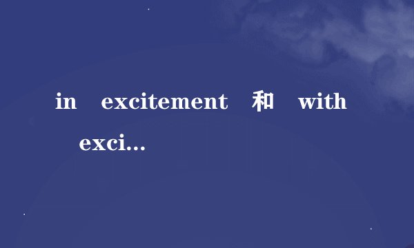 in excitement 和 with excitement 有什么区别吗？