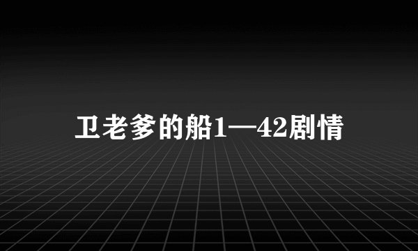 卫老爹的船1—42剧情