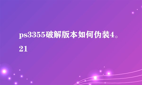 ps3355破解版本如何伪装4。21