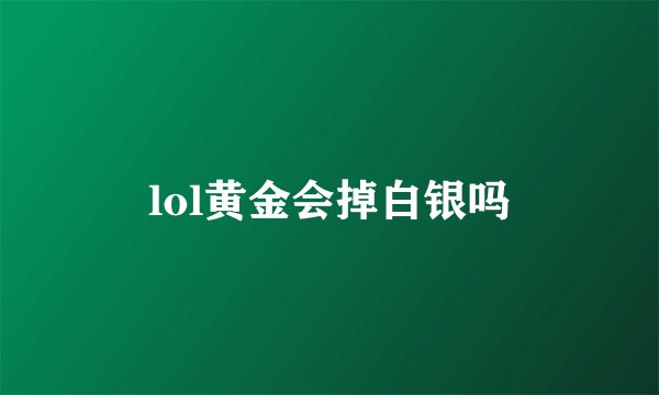 lol黄金会掉白银吗