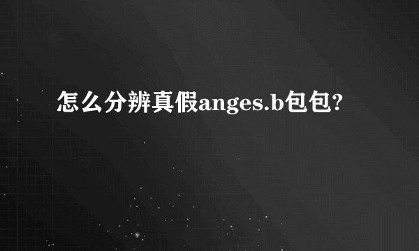 怎么分辨真假anges.b包包?
