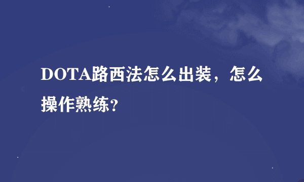 DOTA路西法怎么出装，怎么操作熟练？