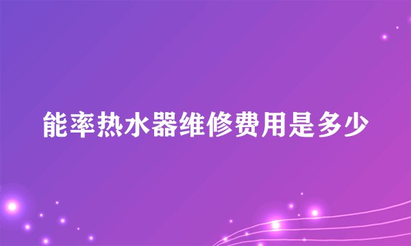 能率热水器维修费用是多少