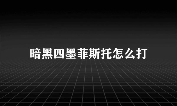 暗黑四墨菲斯托怎么打