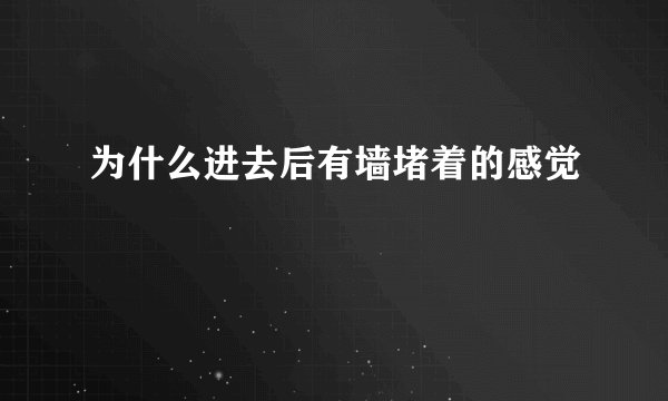 为什么进去后有墙堵着的感觉