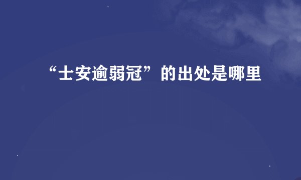“士安逾弱冠”的出处是哪里