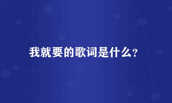 我就要的歌词是什么？