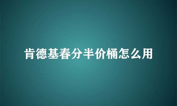 肯德基春分半价桶怎么用