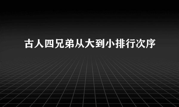 古人四兄弟从大到小排行次序