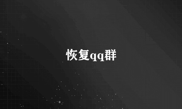 恢复qq群