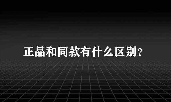 正品和同款有什么区别？