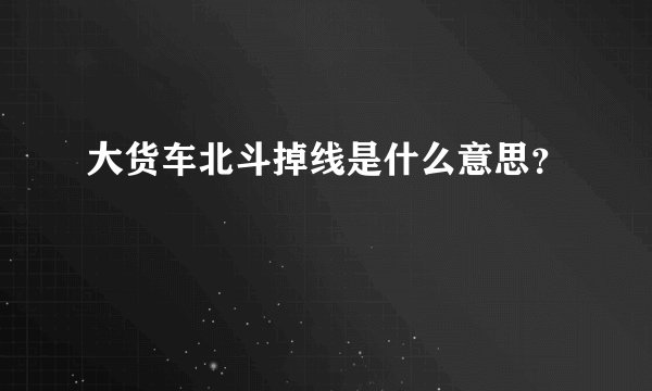 大货车北斗掉线是什么意思？