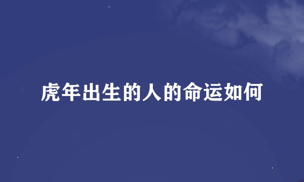 虎年出生的人的命运如何