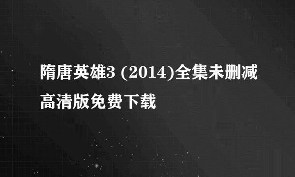 隋唐英雄3 (2014)全集未删减高清版免费下载