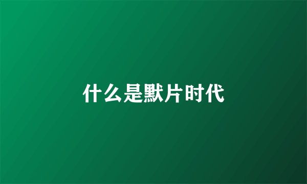 什么是默片时代