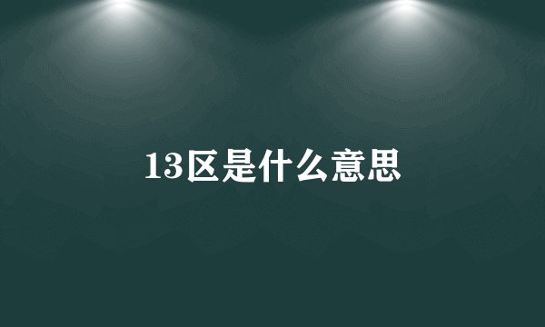 13区是什么意思