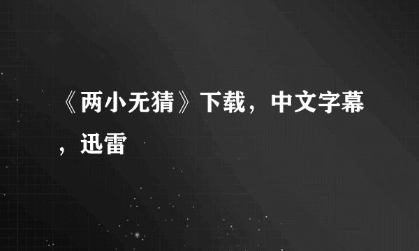 《两小无猜》下载，中文字幕，迅雷