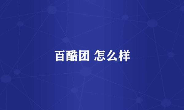 百酷团 怎么样