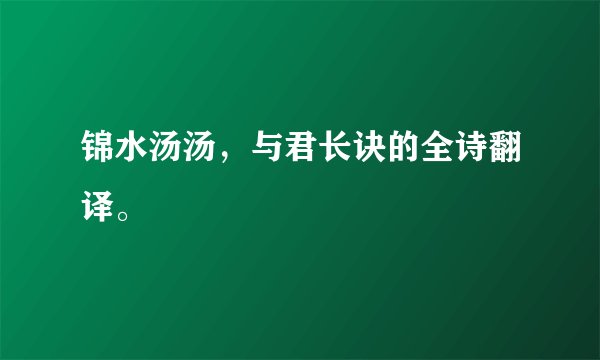 锦水汤汤，与君长诀的全诗翻译。