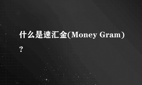 什么是速汇金(Money Gram)？
