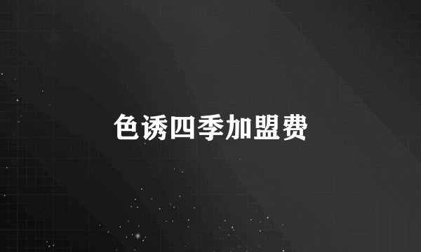 色诱四季加盟费