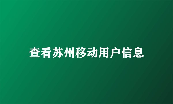查看苏州移动用户信息