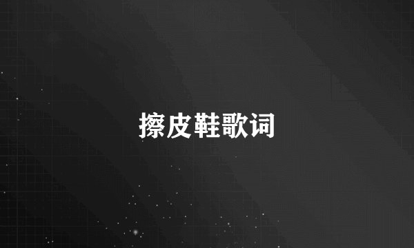 擦皮鞋歌词