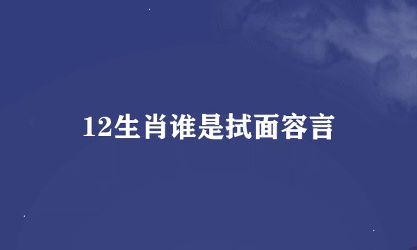 12生肖谁是拭面容言