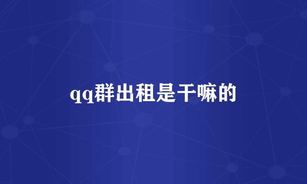 qq群出租是干嘛的