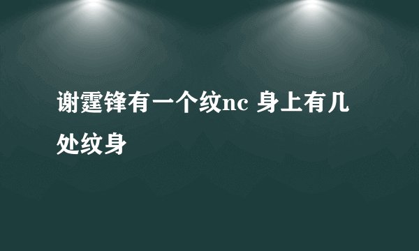 谢霆锋有一个纹nc 身上有几处纹身
