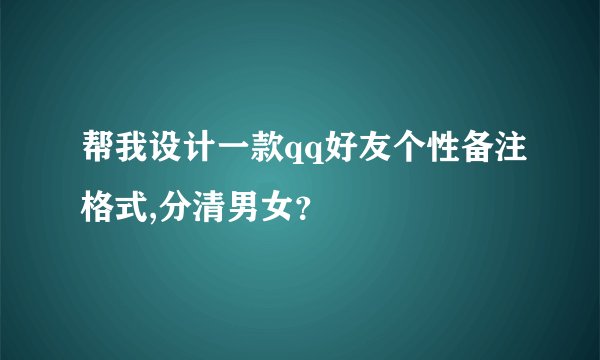 帮我设计一款qq好友个性备注格式,分清男女？