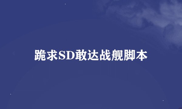跪求SD敢达战舰脚本