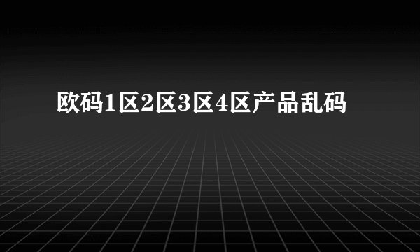 欧码1区2区3区4区产品乱码
