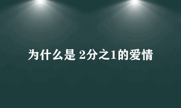为什么是 2分之1的爱情