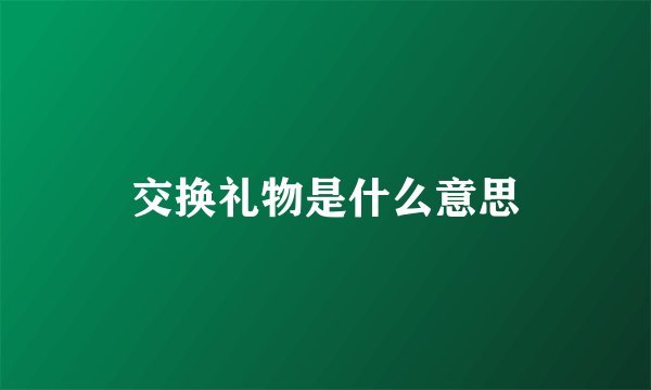 交换礼物是什么意思