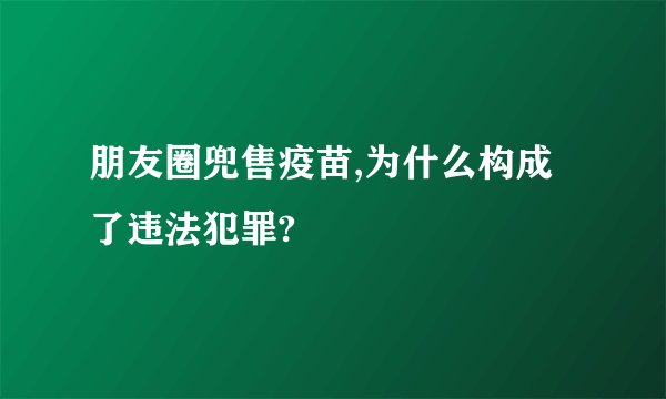 朋友圈兜售疫苗,为什么构成了违法犯罪?