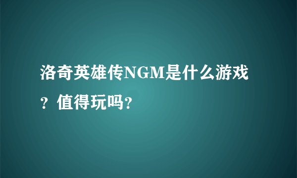 洛奇英雄传NGM是什么游戏？值得玩吗？