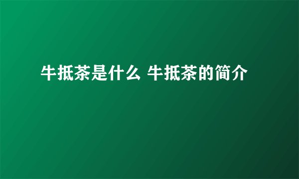 牛抵茶是什么 牛抵茶的简介