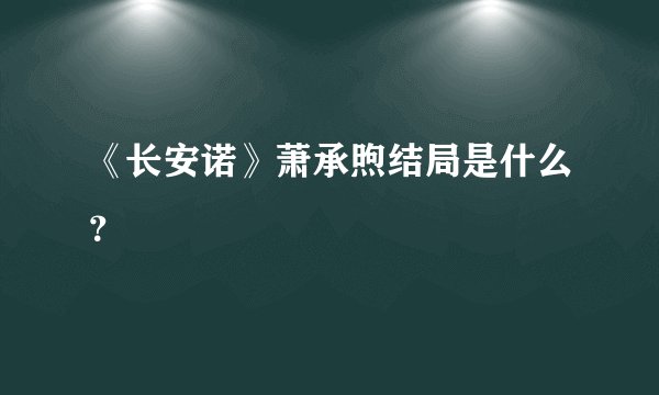 《长安诺》萧承煦结局是什么？